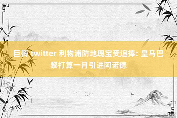 巨臀 twitter 利物浦防地瑰宝受追捧: 皇马巴黎打算一月引进阿诺德