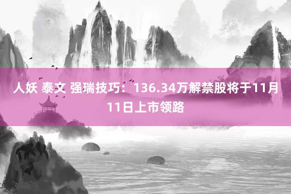 人妖 泰文 强瑞技巧：136.34万解禁股将于11月11日上市领路