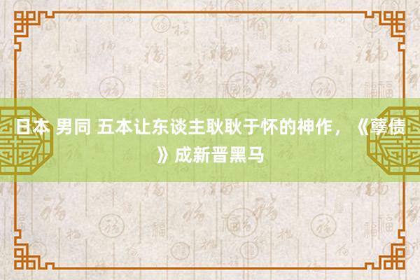 日本 男同 五本让东谈主耿耿于怀的神作，《孽债》成新晋黑马